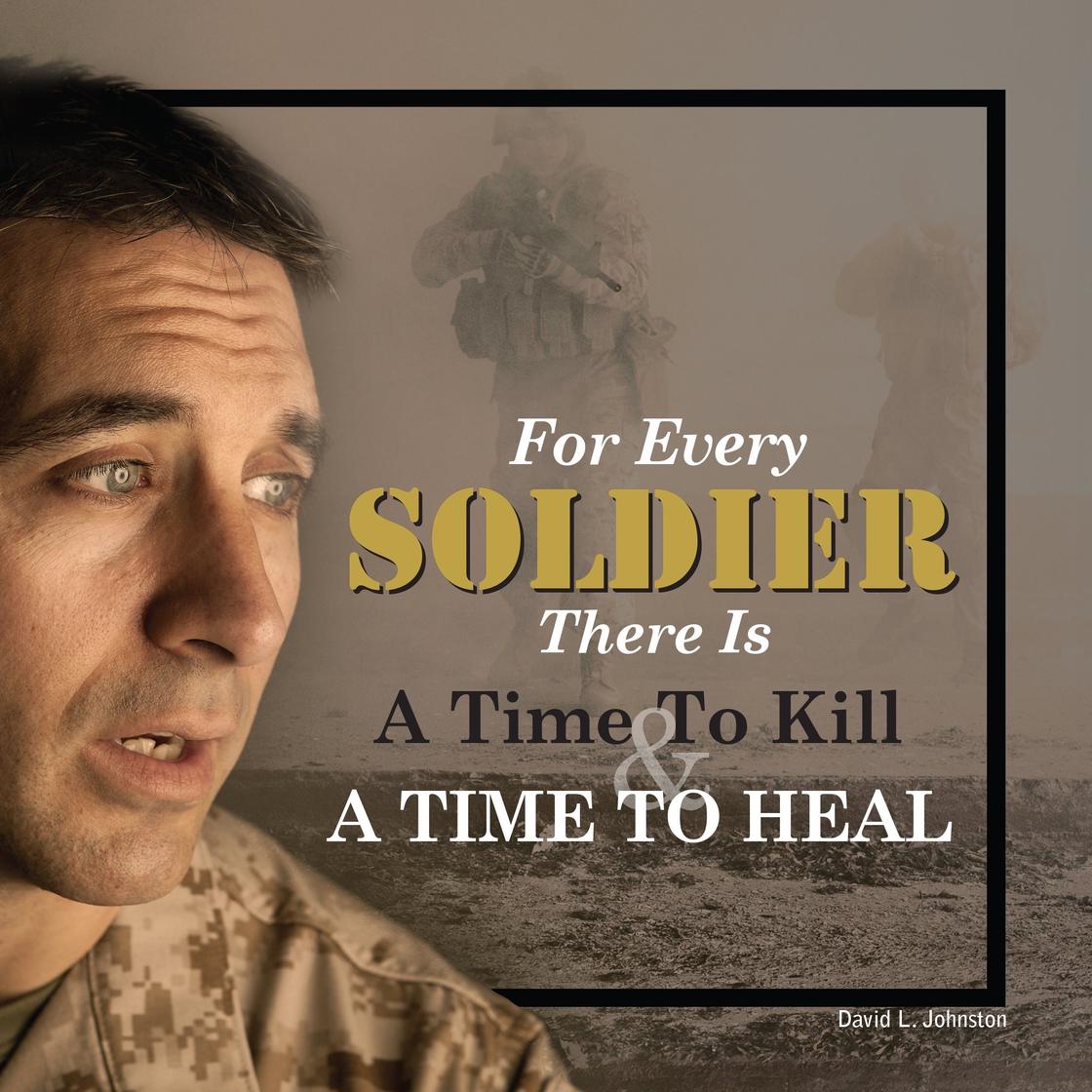 For Every Soldier There is a Time to Kill & A Time to Heal by David L Johnston