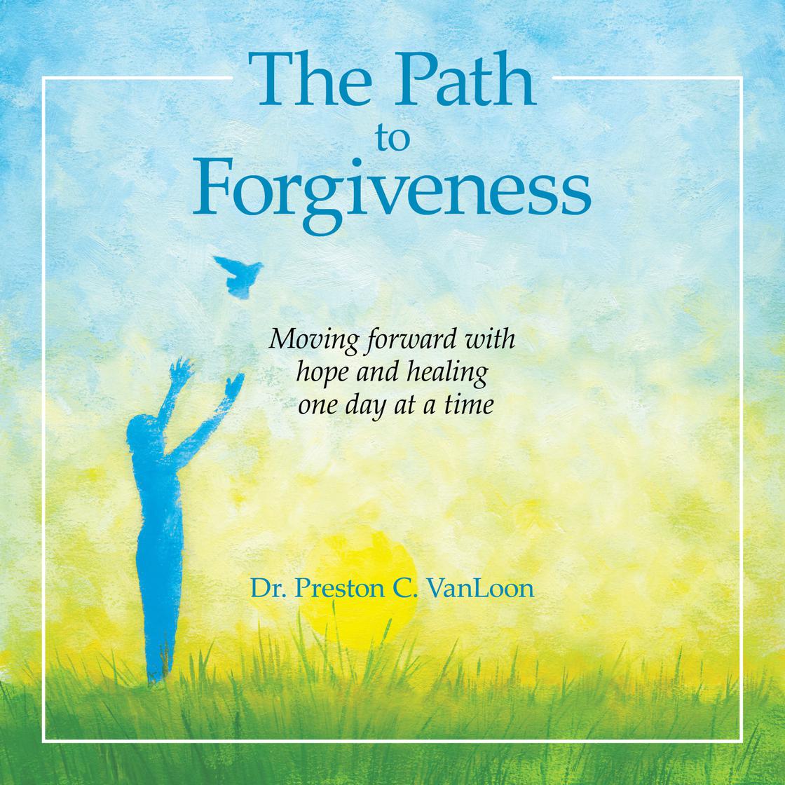 The Path to Forgiveness by Dr. Preston C VanLoon