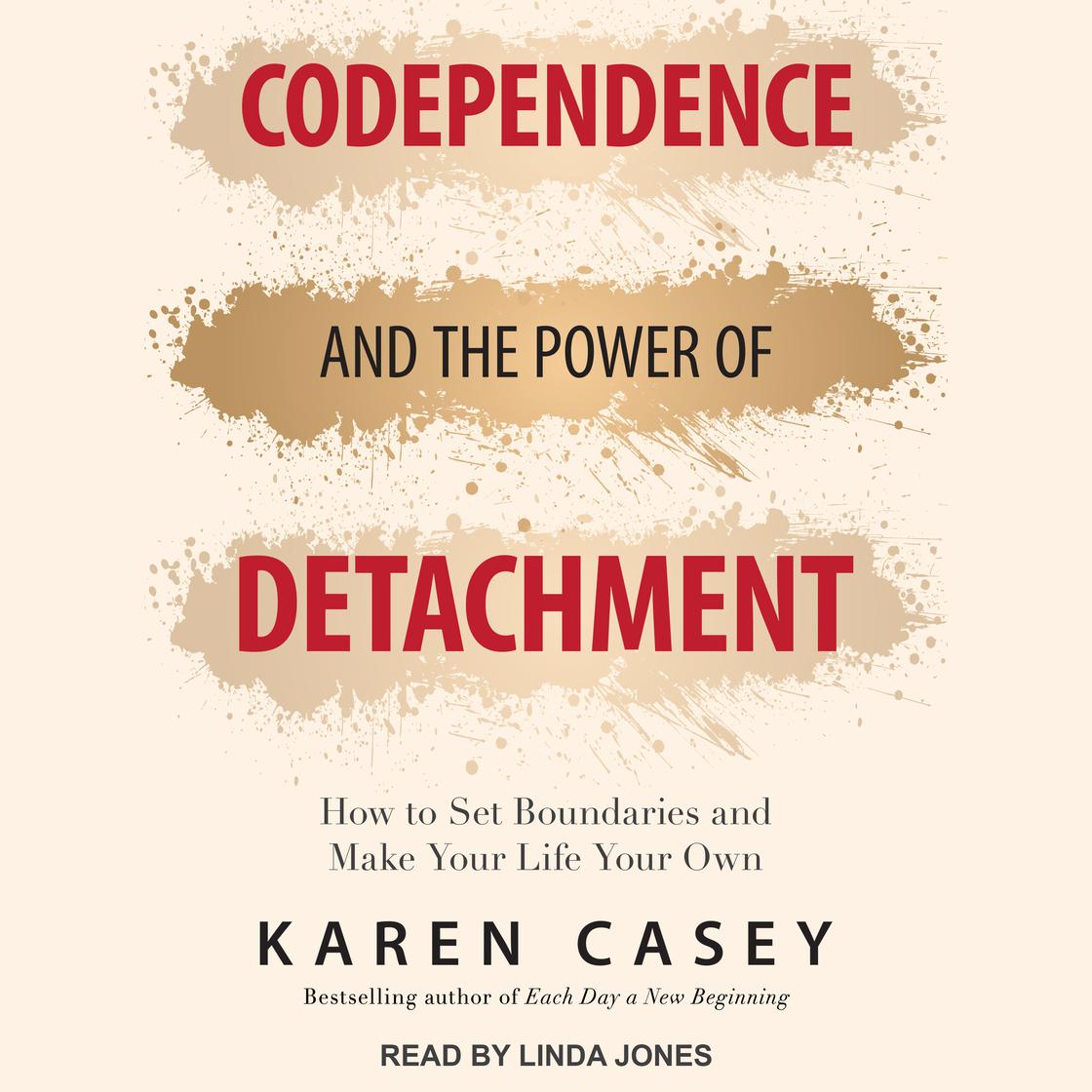 Codependence and the Power of Detachment by Karen Casey