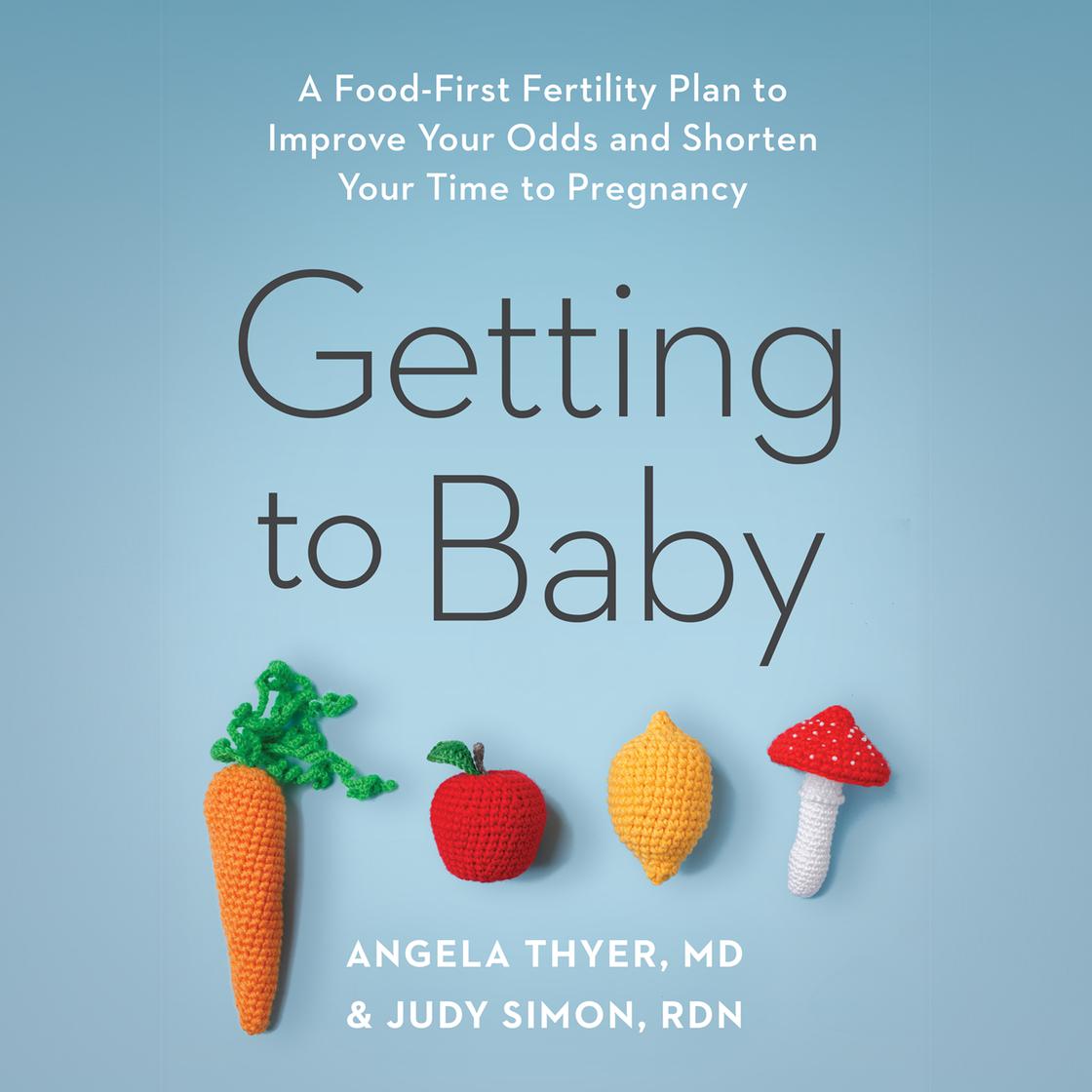 Getting to Baby by Angela Thyer, MD & Judy Simon, RDN