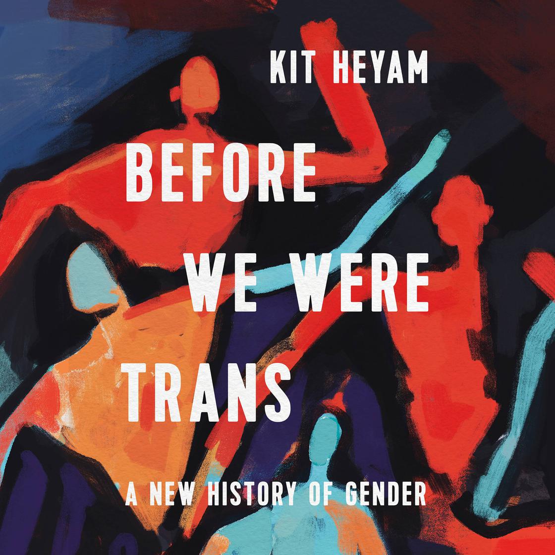 Before We Were Trans by Dr. Kit Heyam