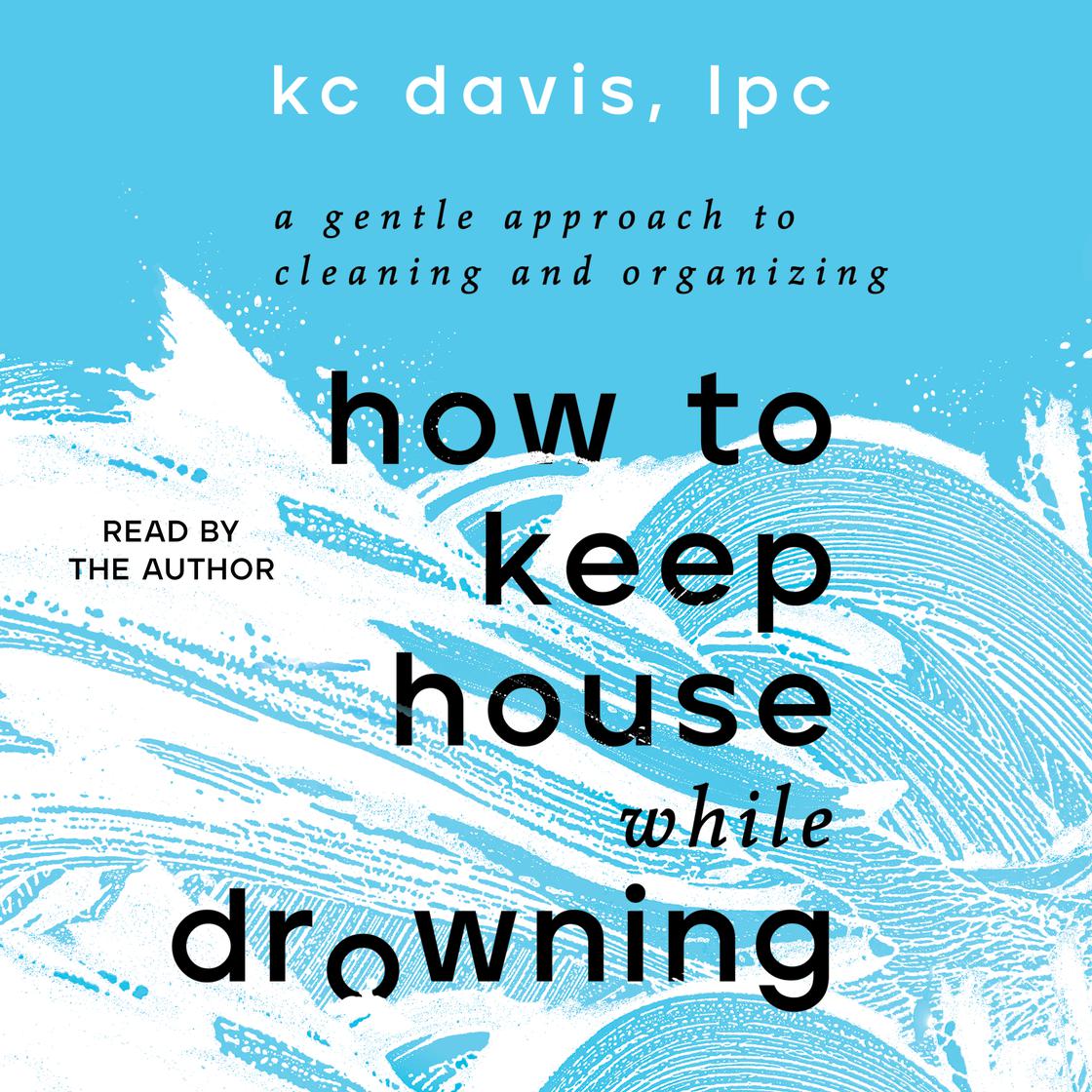 How to Keep House While Drowning by KC Davis