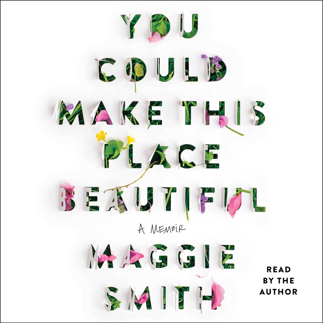 You Could Make This Place Beautiful by Maggie Smith