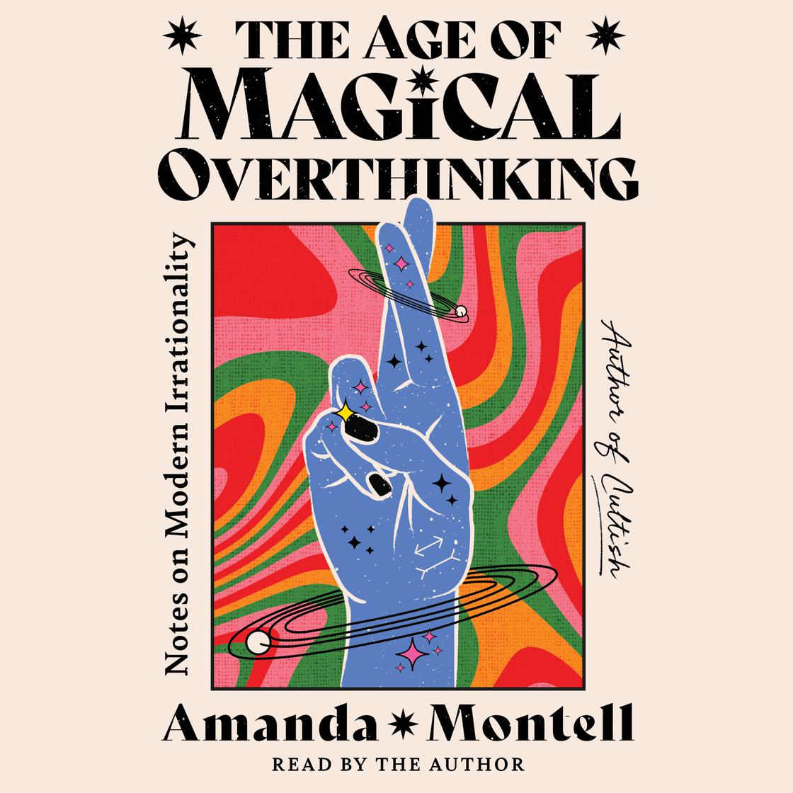 The Age of Magical Overthinking by Amanda Montell