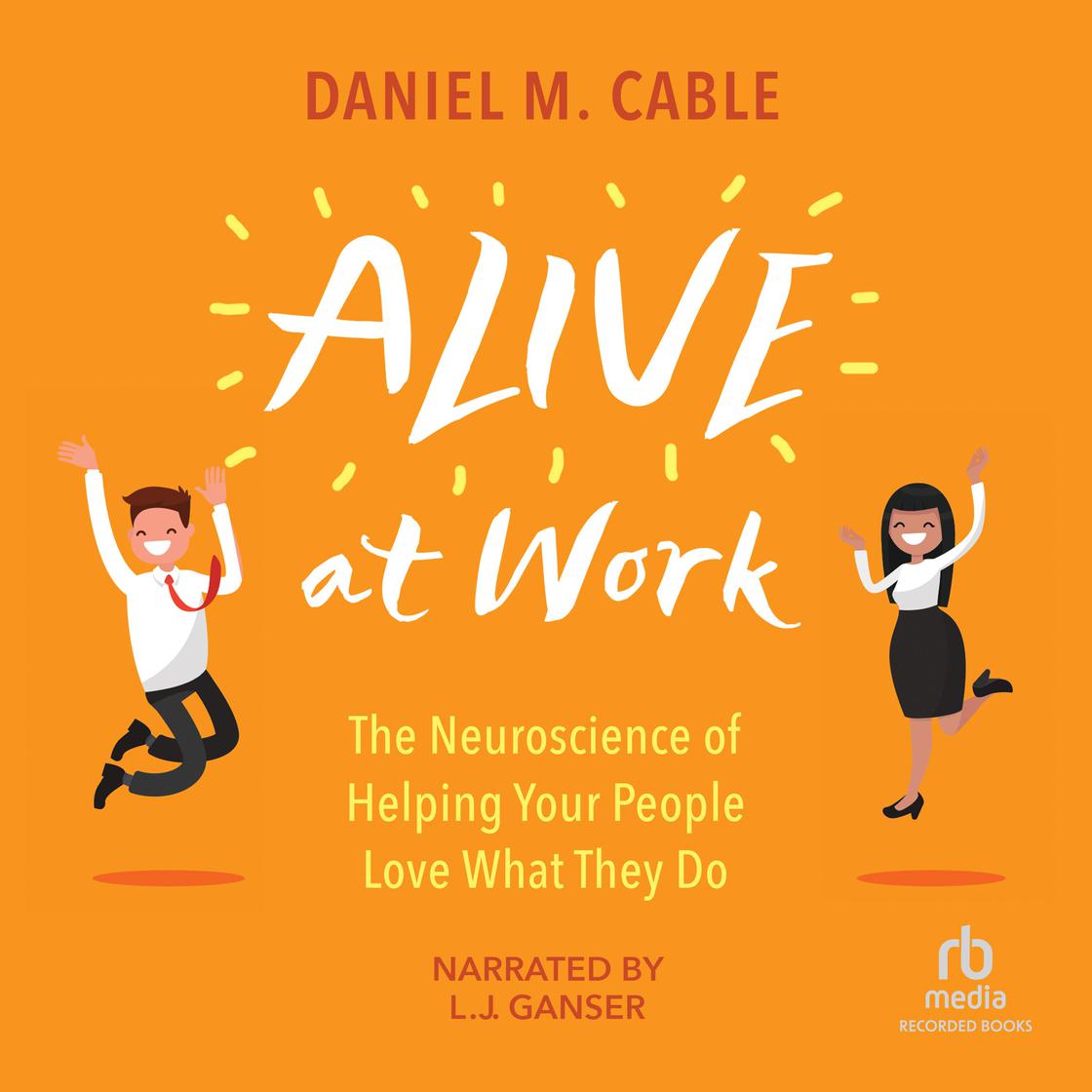 Alive at Work by Daniel M. Cable