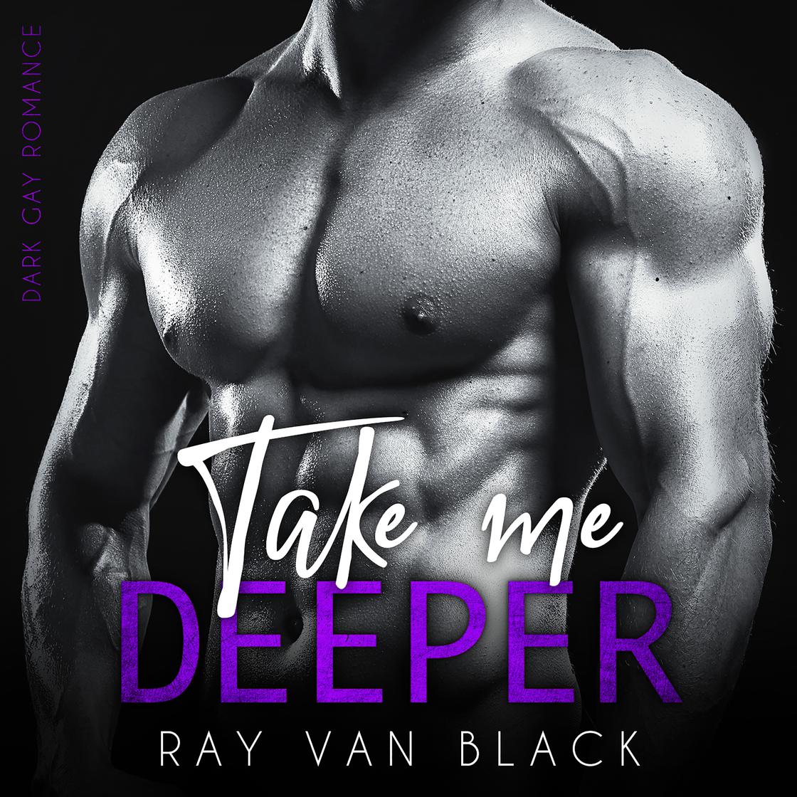 Take me deeper: Dark Gay Romance by Ray van Black