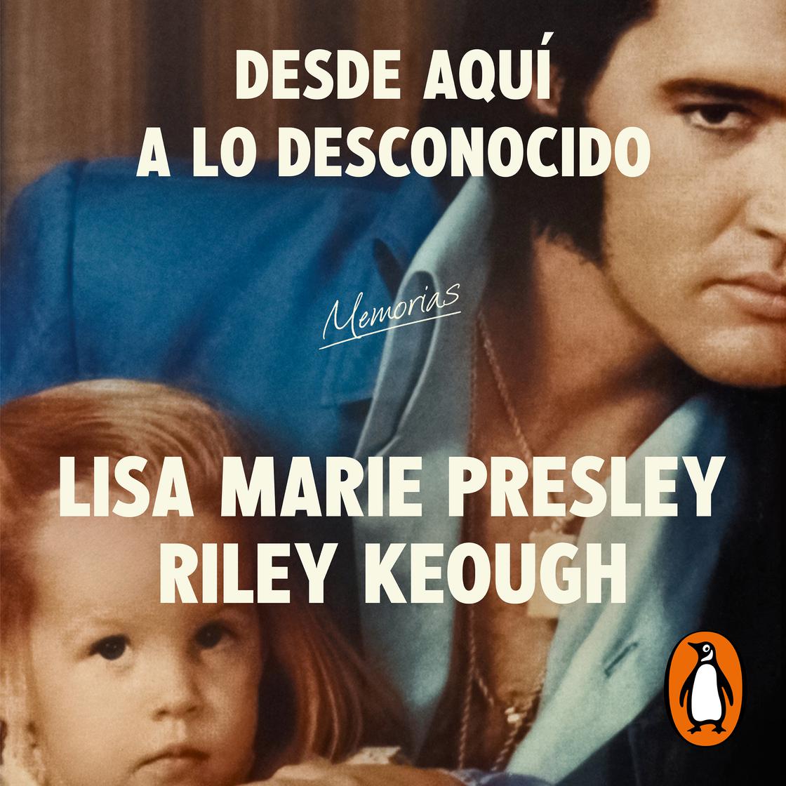 Lisa Marie Presley. Desde aquí a lo desconocido: Memorias by Lisa Marie Presley & Riley Keough