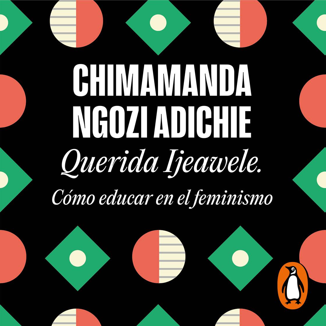 Querida Ijeawele. Cómo educar en el feminismo by Chimamanda Ngozi Adichie