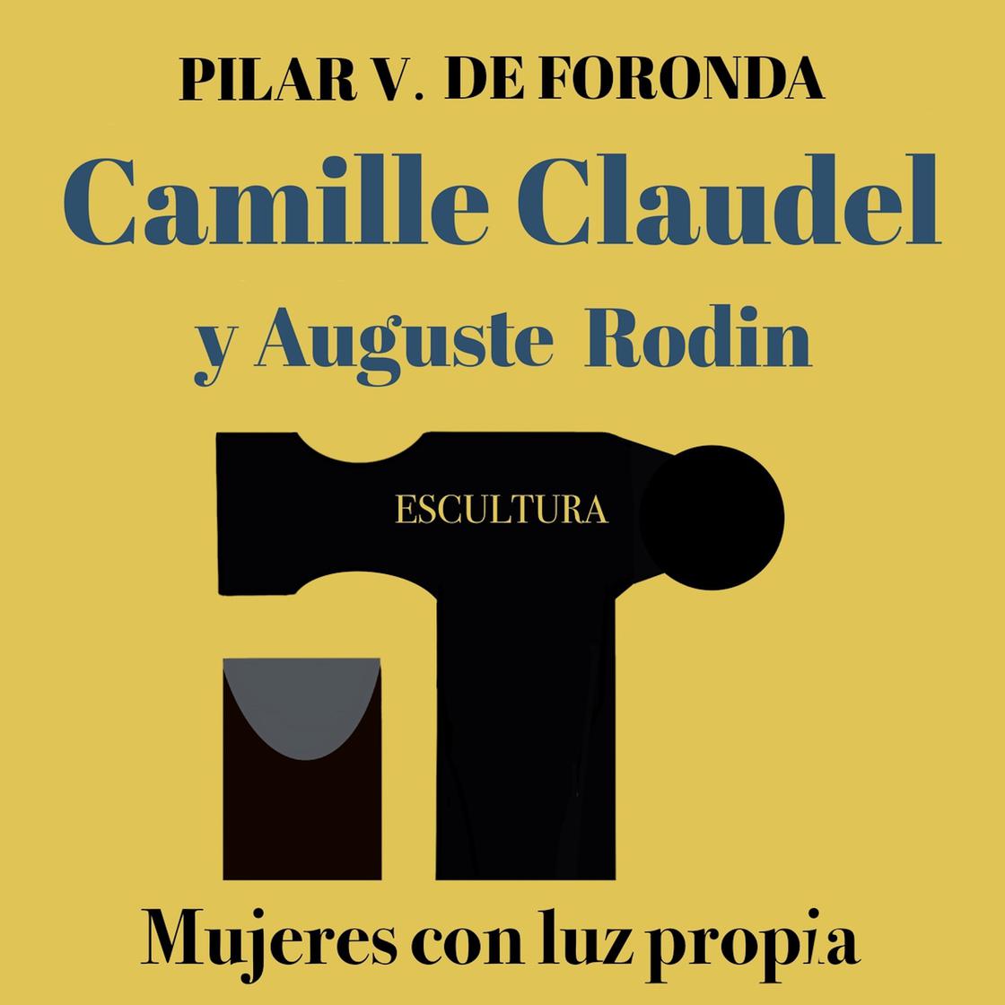 Mujeres con luz propia. Escultura: Camille Claudel y Auguste Rodin by Pilar V. de Foronda