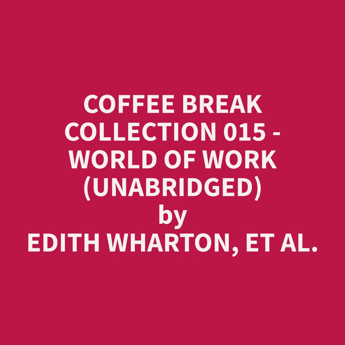 Coffee Break Collection 015 - World of Work (Unabridged) by et al.  Edith Wharton