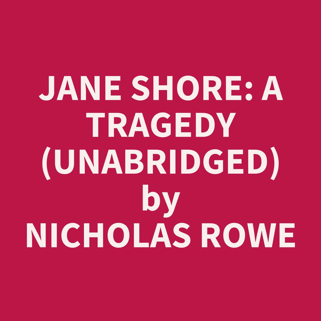 Jane Shore: A Tragedy (UNABRIDGED) by Nicholas Rowe