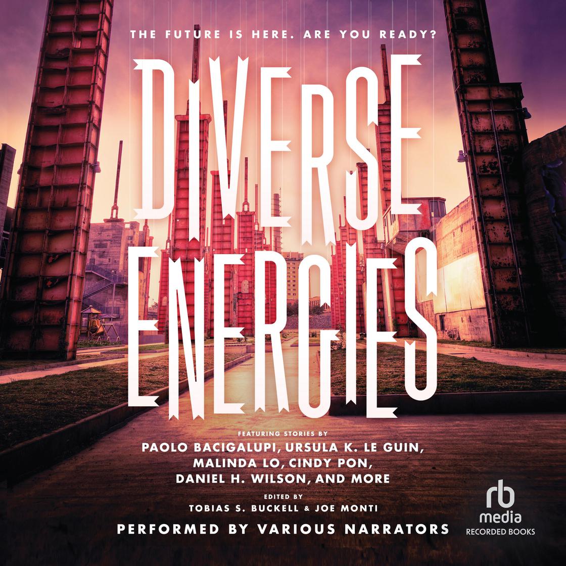 Diverse Energies by Paolo Bacigalupi, K. Tempest Bradford, Rahul Kanakia, Ursula K. Le Guin, Ken Liu, Malinda Lo, Ellen Oh, Cindy Pon, Greg van Eekhout & Daniel H. Wilson