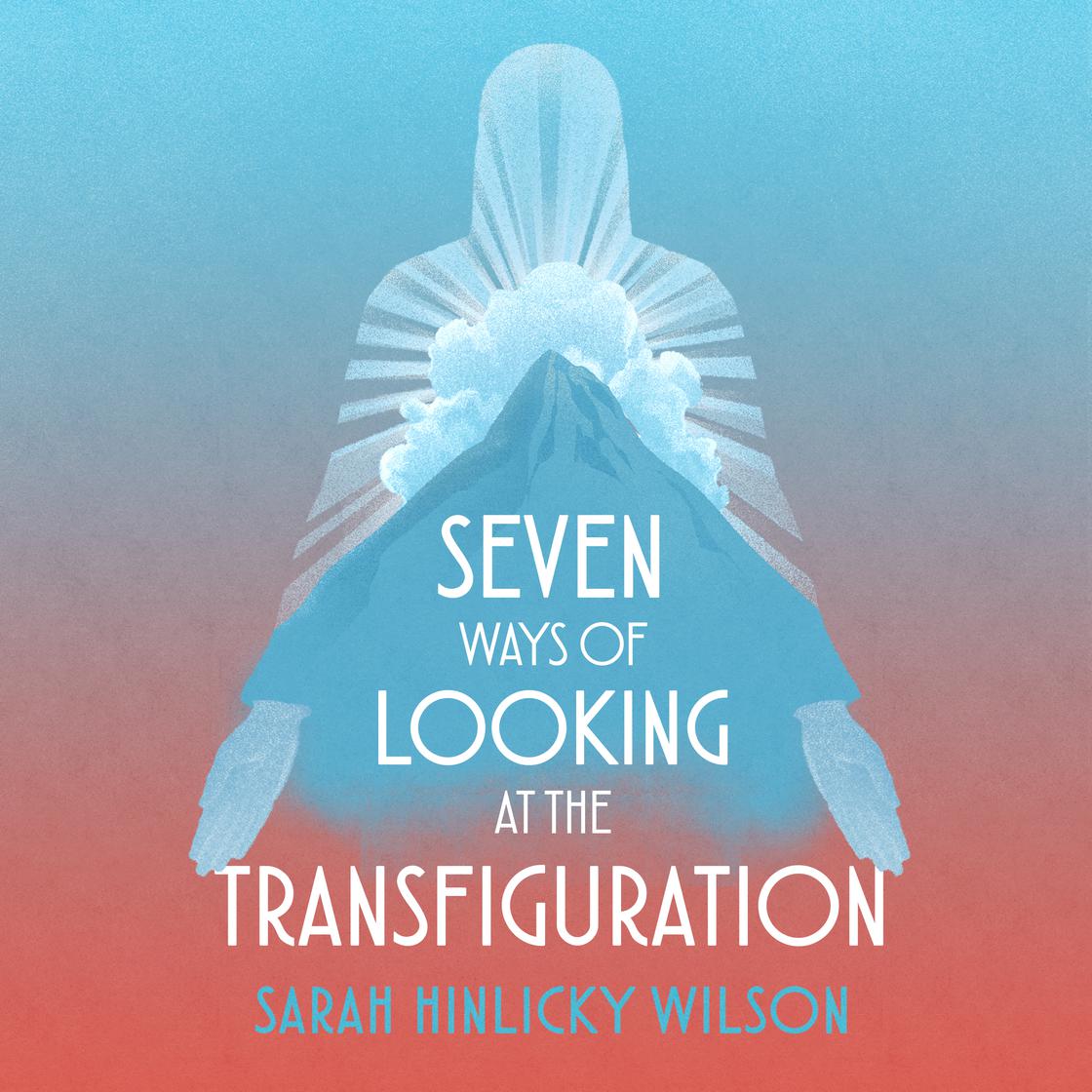 Seven Ways of Looking at the Transfiguration by Sarah Hinlicky Wilson