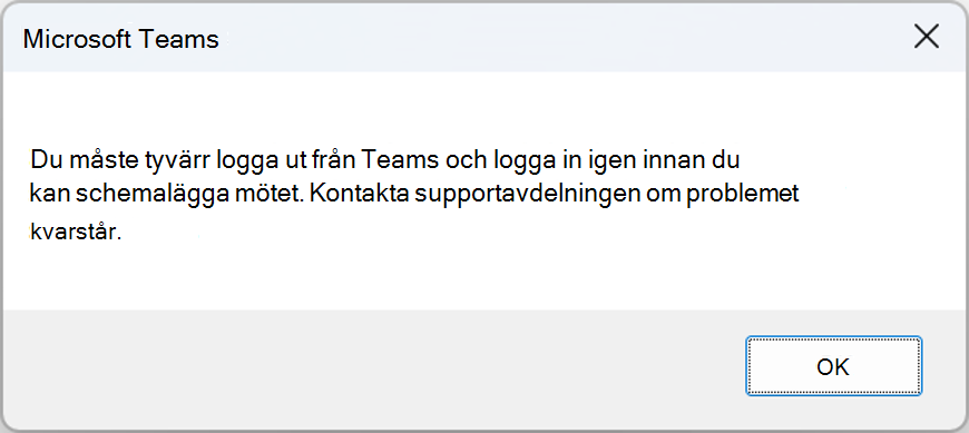 Felfönster med fel: Du måste tyvärr logga ut från team och logga in igen innan du kan schemalägga mötet. Kontakta supportteamet om problemet kvarstår.