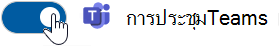 เลื่อนตัวควบคุมการสลับการประชุม Teams ไปทางขวาเพื่อเปิดตัวเลือกนั้น