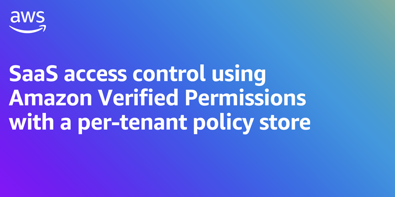 SaaS access control using Amazon Verified Permissions with a per-tenant policy store