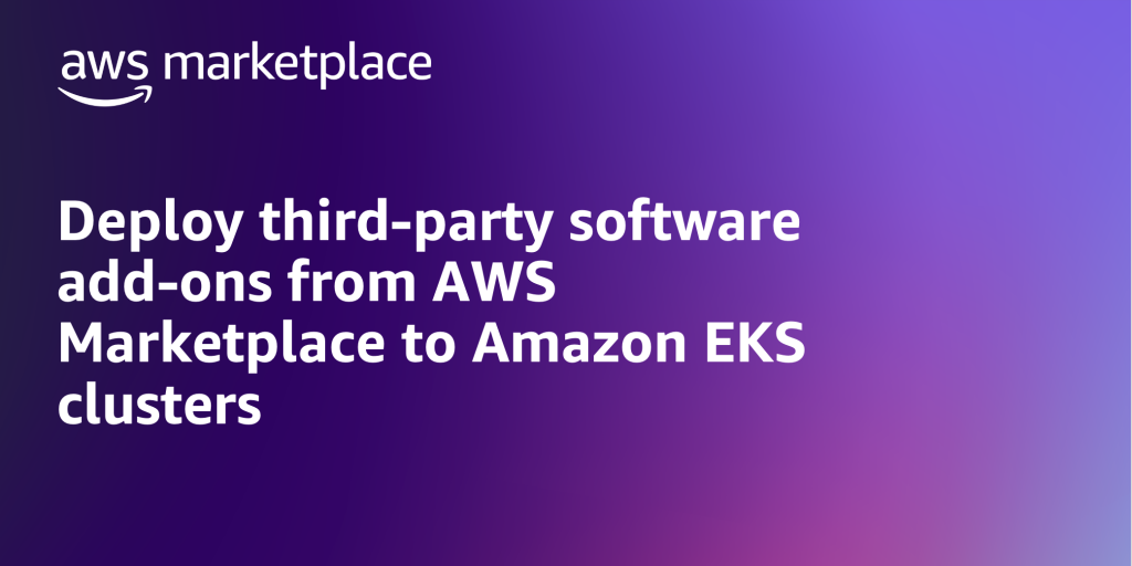 Deploy third-party software add-ons from AWS Marketplace to Amazon EKS clusters