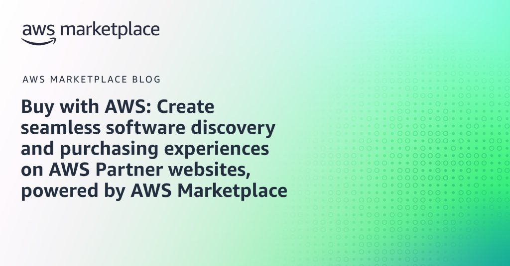 Buy with AWS: Create seamless software discovery and purchasing experiences on AWS Partner websites, powered by AWS Marketplace