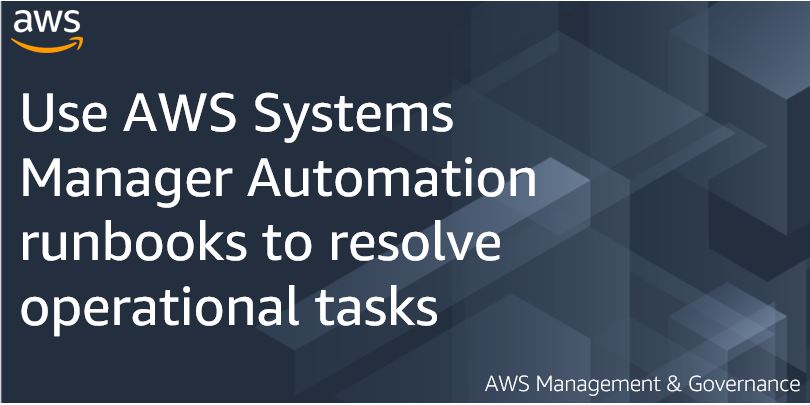 Use AWS Systems Manager Automation runbooks to resolve operational tasks