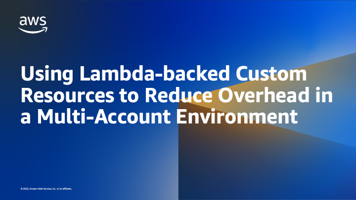 Using Lambda-backed Custom Resources to Reduce Overhead in a Multi-Account Environment