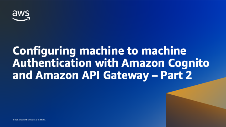 Configuring machine to machine Authentication with Amazon Cognito and Amazon API Gateway - Part 2