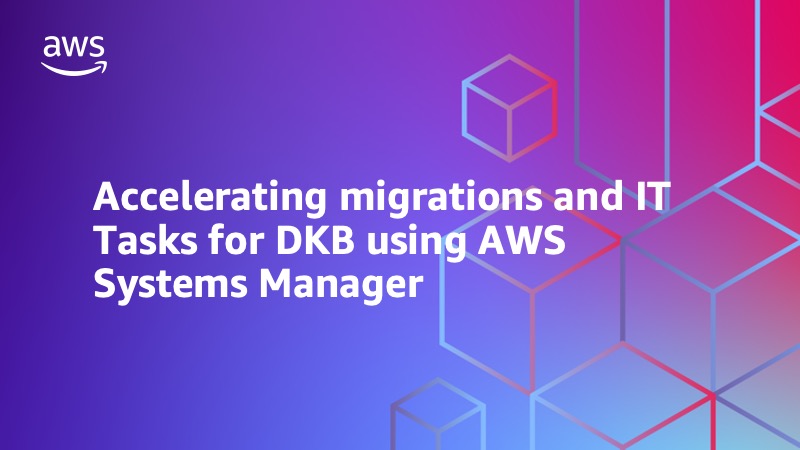 Accelerating migrations and IT Tasks for DKB using AWS Systems Manager