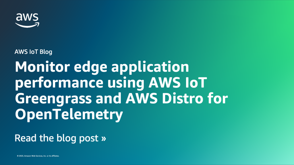 Monitor edge application performance using AWS IoT Greengrass and AWS Distro for OpenTelemetry