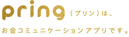 プリン（pring）はお金コミュニケーションアプリです。