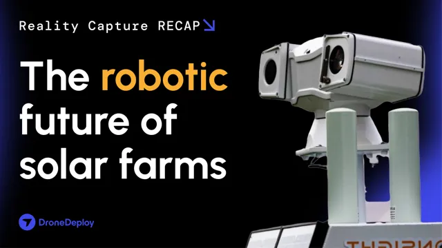 Robotic solar inspections, The Drone Life, solar construction AI reports | Reality Capture RECAP