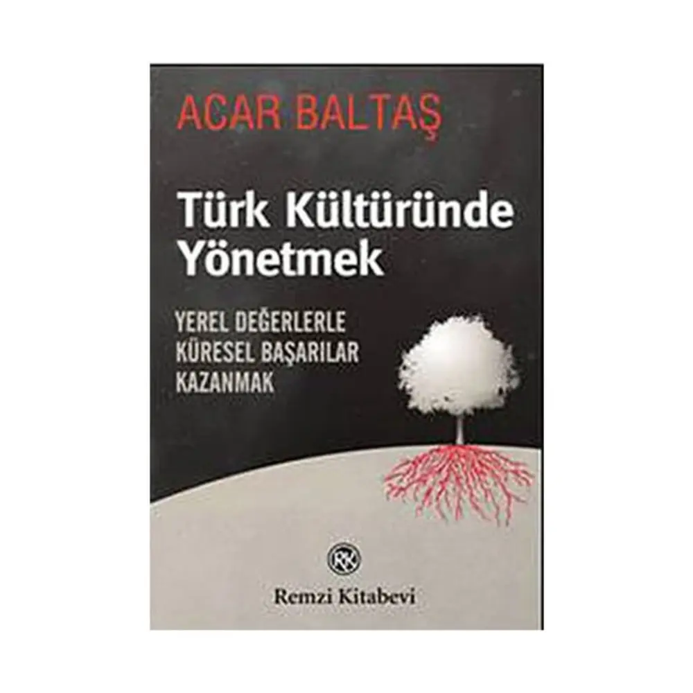 Türk Kültüründe Yönetmek : Yerel Değerlerle Küresel Başarılar Kazanmak   