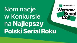 Nominowani w Konkursie na Najlepszy Polski Serial Roku 2024 w ramach BNP Paribas Warsaw SerialCon!