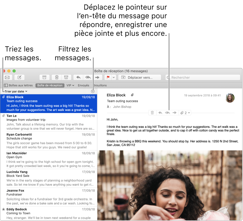 La fenêtre Mail. Cliquez sur Trier par date au-dessus de la liste des messages pour modifier l’ordre de tri des messages. Faites glisser la barre de séparation pour afficher plus ou moins de messages. Placez le pointeur sur la zone d’en-tête d’un message pour afficher les boutons permettant de répondre au message, d’enregistrer les pièces jointes et bien plus encore.
