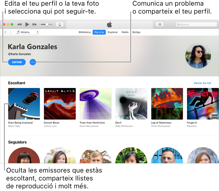 La pàgina de perfil de l’Apple Music: A la cantonada superior dreta, a sota del nom, selecciona Editar per editar el perfil o la foto i seleccionar qui et pot seguir. A la dreta del botó Editar, fes clic al botó del menú d’acció per comunicar un problema o compartir el teu perfil. Sota de la capçalera “S’està escoltant” hi ha tots els àlbums que escoltes i pots fer clic al botó del menú d’acció per ocultar les emissores que escoltes, compartir llistes de reproducció i molt més.