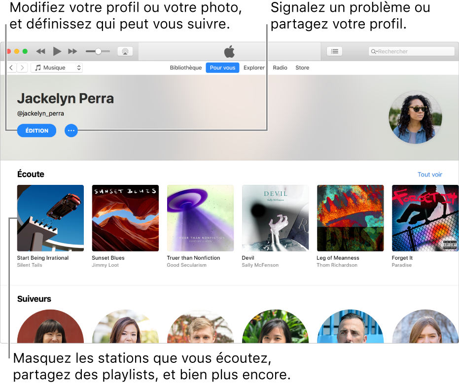 La page de profil dans Apple Music : Dans le coin supérieur droit, sous votre nom, sélectionnez Modifier pour modifier votre profil ou votre photo et choisir qui peut vous suivre. À droite de Modifier, cliquez sur le bouton Menu Action pour signaler un problème ou partager votre profil. Sous l’en-tête Écoute se trouvent tous les albums que vous écoutez. Vous pouvez cliquer sur le bouton Menu Action pour masquer les stations que vous écoutez, partager des playlists, etc.