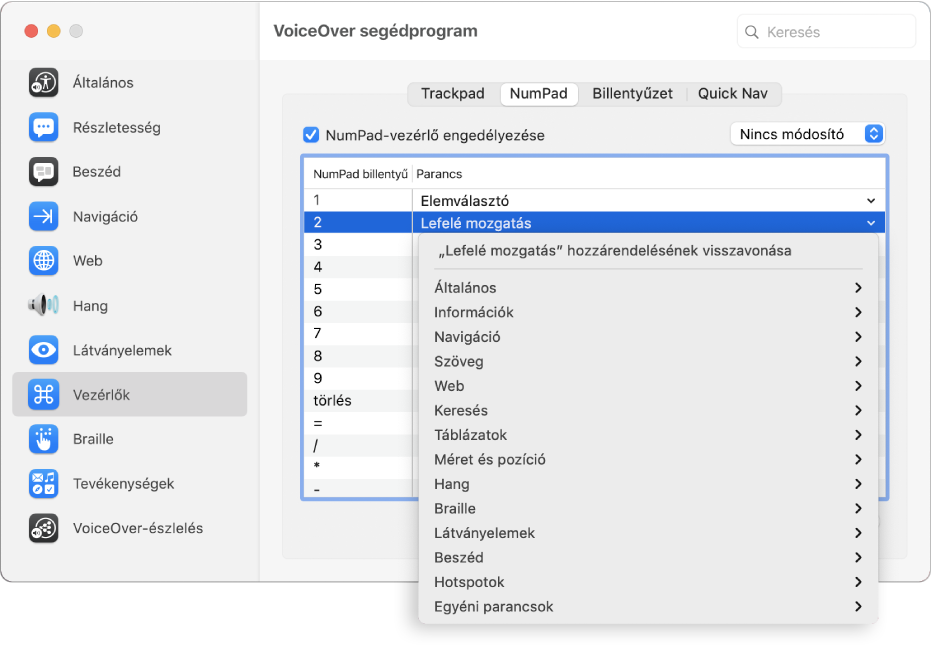 A VoiceOver segédprogram ablaka; az oldalsávon ki van jelölve a Vezérlők kategória, jobb oldalon pedig a NumPad panel. A NumPad panel ablak felső részén a bejelölt „NumPad-vezérlő engedélyezése” jelölőnégyzet látható. Nincs kiválasztva módosító a Módosító felugró menüben. A jelölőnégyzet és a felugró menü alatt táblázat található, amelynek két oszlopa a következőket tartalmazza: NumPad billentyű és Parancs. A második sor ki van jelölve, és a „2” elemet tartalmazza a NumPad billentyű oszlopban és a Lefelé mozgatás elemet a Parancs oszlopban. Felugró menü a Lefelé mozgatás alatt, a parancskategóriákkal (például Általános); az egyes kategóriákhoz nyilak tartoznak, amelyek megjelenítik az aktuális NumPad-billentyűhöz rendelhető parancsokat.