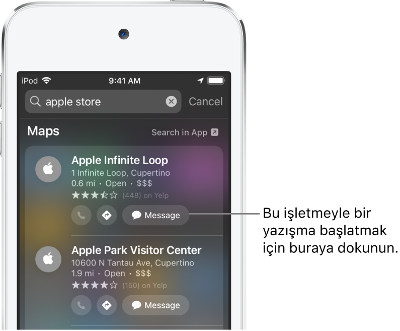 Ara ekranı, Harita için bulunan öğeleri gösteriyor. Her sonuç kısa bir açıklama, puan veya adres ve her web sitesi bir URL gösteriyor. İkinci sonuç, Apple Store için bir iş yeriyle sohbet başlatmak amacıyla dokunabileceğiniz bir düğmeyi gösteriyor.