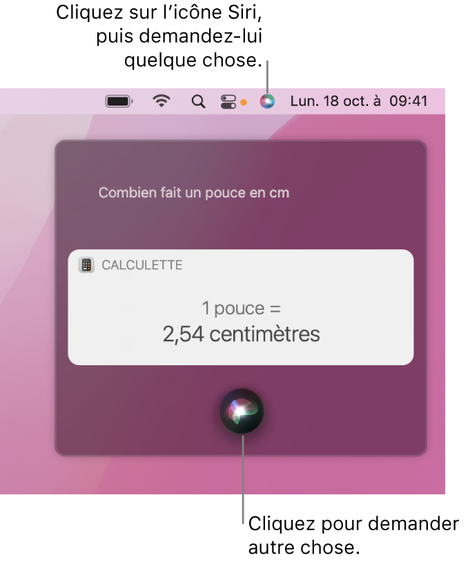 La partie située en haut à droite du bureau du Mac affichant l’icône Siri dans la barre de menu et la fenêtre Siri avec la requête “Combien font 15 pouces en centimètres“ et la réponse (la conversion effectuée par Calculette). Cliquez sur l’icône située en bas au centre de la fenêtre Siri pour énoncer une autre requête.