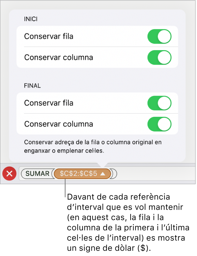 Els controls per indicar quines referències de fila i de columna d’una cel·la es conservaran si es trasllada o es copia la cel·la. Es mostra el símbol del dòlar abans de cada part de la referència d’interval que vols conservar.