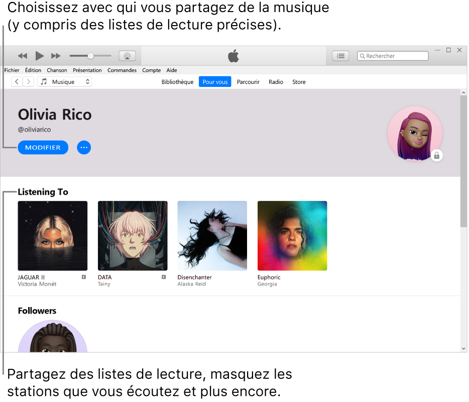 La page de profil dans Apple Music : Dans le coin supérieur gauche, sous votre nom, cliquez sur Modifier afin de choisir avec qui vous partagez de la musique. Sous l’en-tête À l’écoute se trouvent les albums que vous écoutez. Vous pouvez masquer un élément, le partager et plus encore en faisant un clic droit dessus.