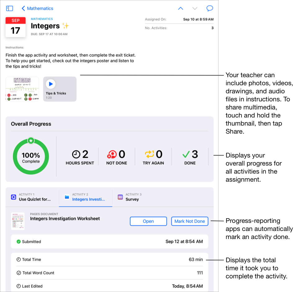 A sample assignment, Integers, for a Mathematics class showing instructions and three activities. Your teacher can include photos, videos, drawings, and audio files in instructions. To share multimedia, touch and hold the thumbnail, then tap Share. Schoolwork displays your Overall Progress for all activities in the assignment. In the progress data for the selected activity, Schoolwork displays the total time, total word count, and last edited date. Progress-reporting apps can automatically mark an activity done.
