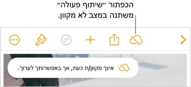 הכפתורים בראש המסך, עם הכפתור ״שיתוף פעולה״ שהשתנה לענן עם קו אלכסוני חוצה. התראה על המסך עם הכיתוב ״ניתן לערוך למרות שהמכשיר שלך לא מחובר לאינטרנט״.