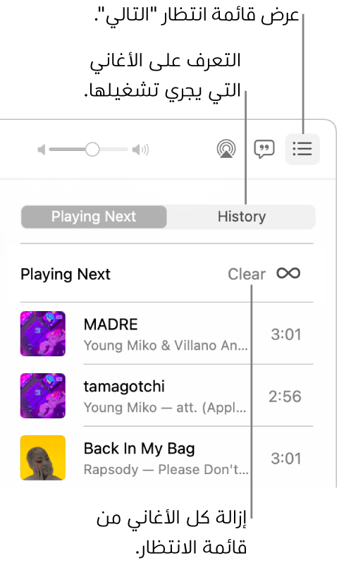 زر "التالي" يظهر محددًا في الزاوية العلوية اليسرى من Apple Music، وتظهر قائمة الانتظار "التالي". انقر على الرابط سجل التاريخ لعرض الأغاني التي تم تشغيلها سابقًا. انقر على رابط "مسح" لإزالة كل الأغاني من قائمة الانتظار.