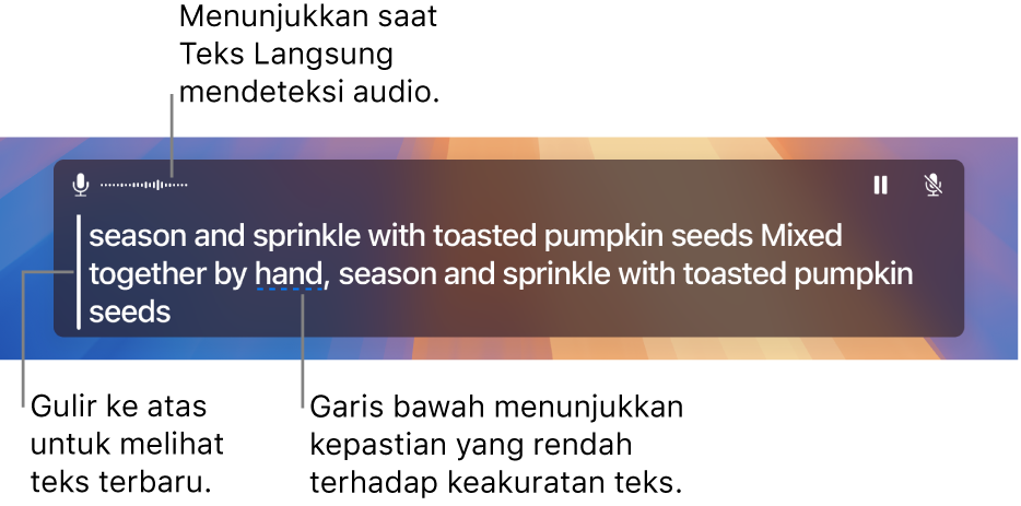 Transkripsi real time audio mikrofon komputer ditampilkan sebagai teks yang dapat digulir di jendela Teks Langsung. Kata yang digarisbawahi menandakan keyakinan rendah pada akurasi teks tersebut.