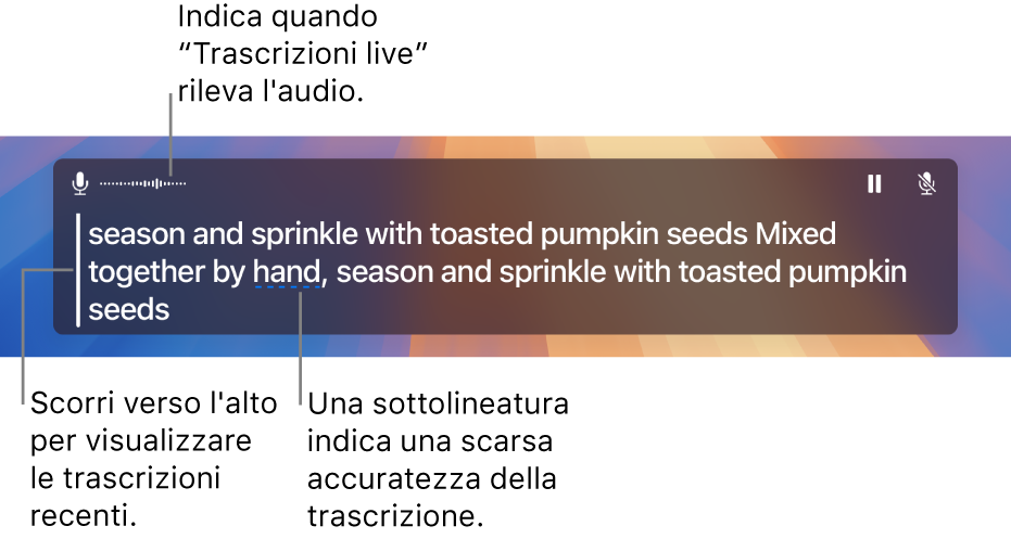 Nella finestra di “Trascrizioni live”, viene mostrata una trascrizione in tempo reale dell’audio del microfono del computer come testo che si può far scorrere. Una parola sottolineata indica un livello di sicurezza basso nella precisione della trascrizione.