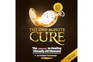 The One-Minute Cure: The Secret to Healing Virtually All Diseases, 2nd Edition