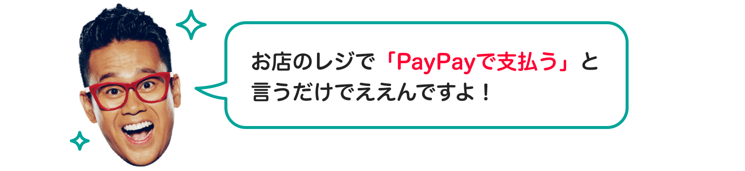 お店のレジで「PayPayで支払う」と言うだけでええんですよ！