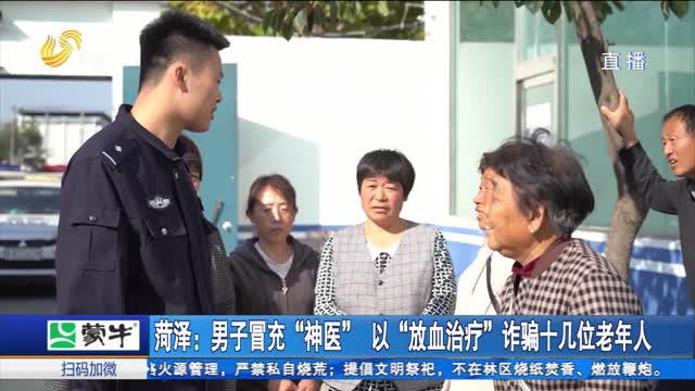 菏泽：男子冒充“神医”以“放血治疗”诈骗十几位老年人