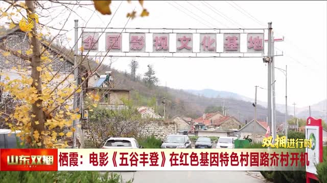 栖霞：电影《五谷丰登》在红色基因特色村国路夼村开机