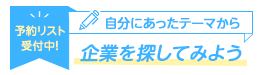 予約リスト受付中！自分にあったテーマから企業を探してみよう