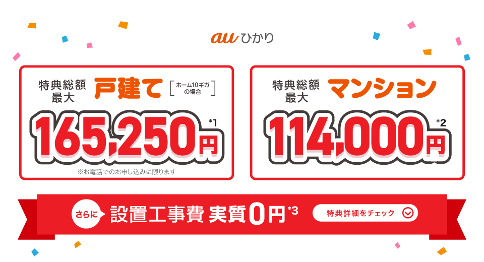 auひかり 戸建て 特典総額最大165,250円＊1 マンション 特典総額最大114,000円＊2 さらに設置工事費実質0円＊3